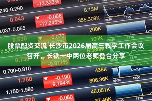 股票配资交流 长沙市2026届高三教学工作会议召开，长铁一中两位老师登台分享